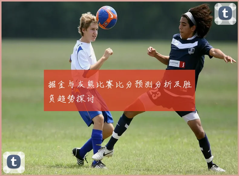 掘金与灰熊比赛比分预测分析及胜负趋势探讨
