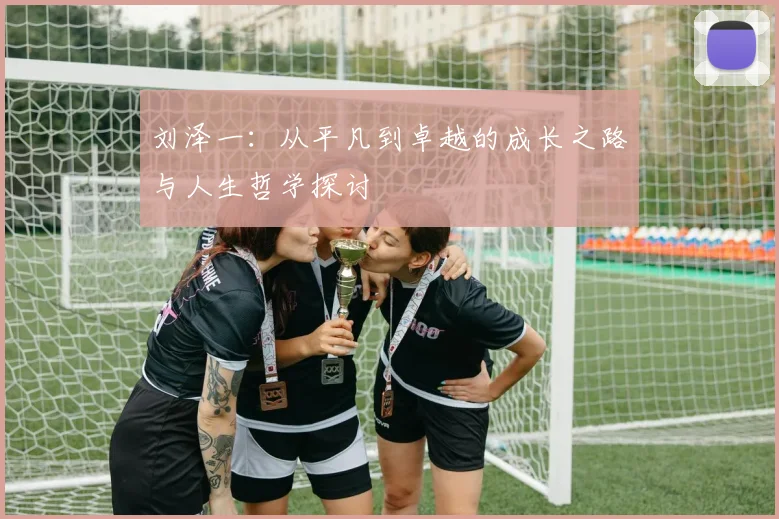 刘泽一：从平凡到卓越的成长之路与人生哲学探讨
