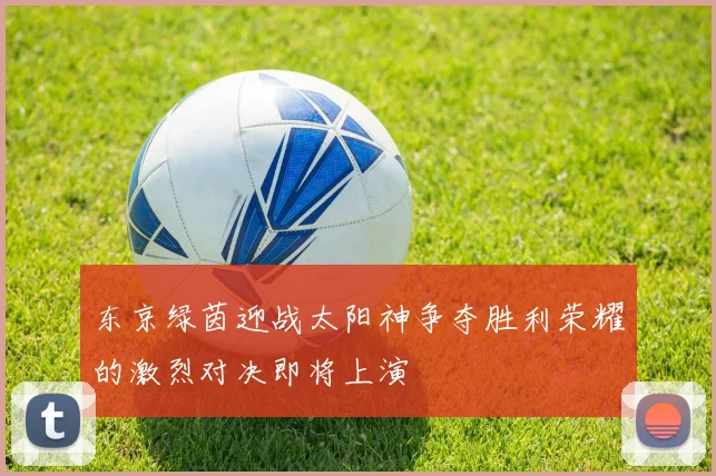 东京绿茵迎战太阳神争夺胜利荣耀的激烈对决即将上演