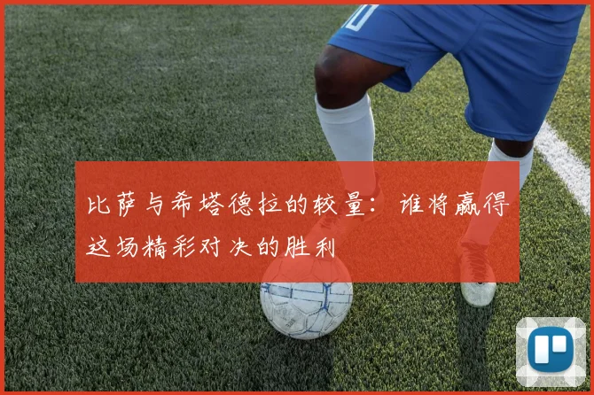 比萨与希塔德拉的较量：谁将赢得这场精彩对决的胜利