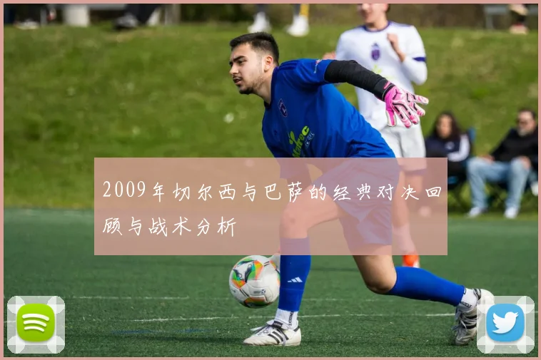 2009年切尔西与巴萨的经典对决回顾与战术分析