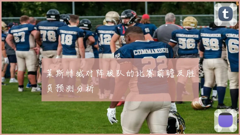 莱斯特城对阵狼队的比赛前瞻及胜负预测分析